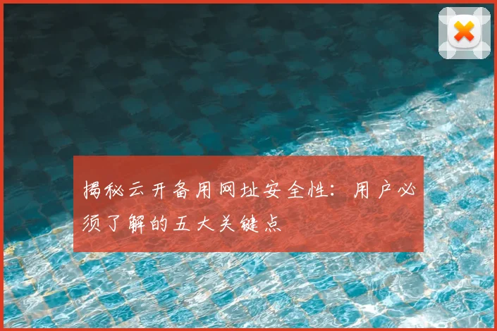 揭秘云开备用网址安全性：用户必须了解的五大关键点