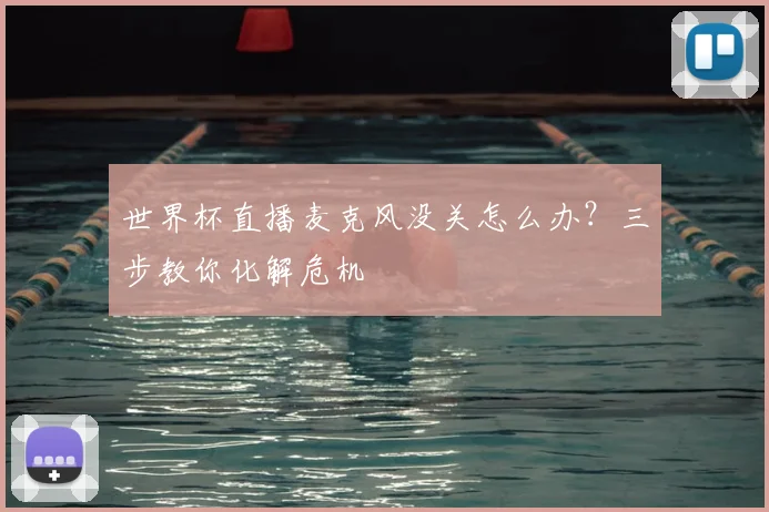 世界杯直播麦克风没关怎么办?三步教你化解危机