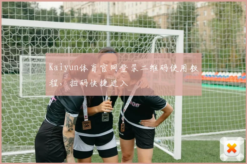 Kaiyun体育官网登录二维码使用教程，扫码快捷进入