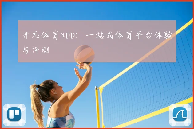 开元体育app:一站式体育平台体验与评测