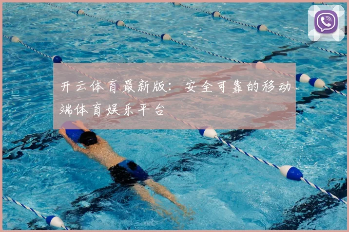 开云体育最新版：安全可靠的移动端体育娱乐平台