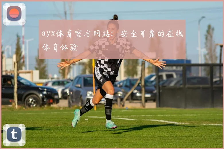 ayx体育官方网站：安全可靠的在线体育体验