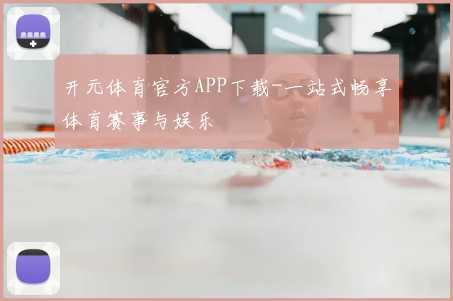 开元体育官方APP下载-一站式畅享体育赛事与娱乐