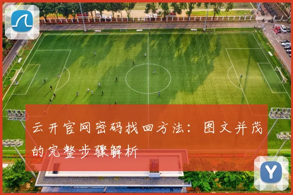 云开官网密码找回方法：图文并茂的完整步骤解析