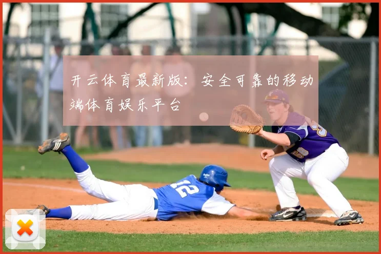 开云体育最新版:安全可靠的移动端体育娱乐平台